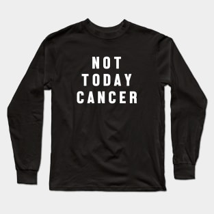 Not Today Cancer - Motivational Quote Long Sleeve T-Shirt